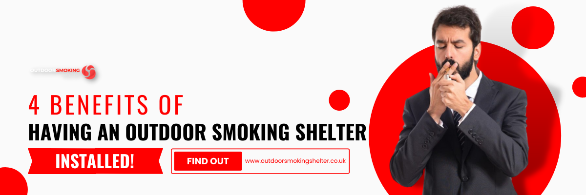 4 benefits of having An outdoor smoking shelter installed!